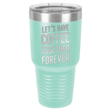 Let's Have Coffee Together Forever Tumbler